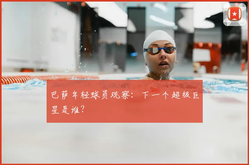 巴萨年轻球员观察：下一个超级巨星是谁？