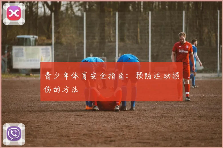 青少年体育安全指南：预防运动损伤的方法