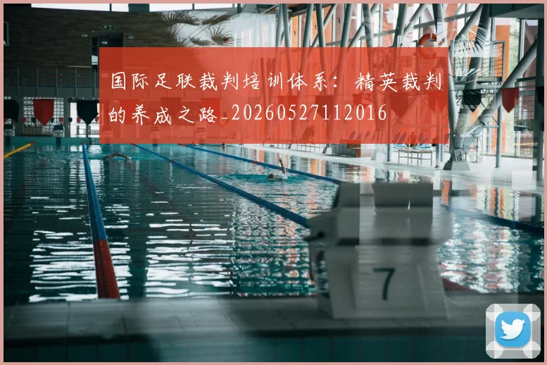国际足联裁判培训体系:精英裁判的养成之路_20260527112016