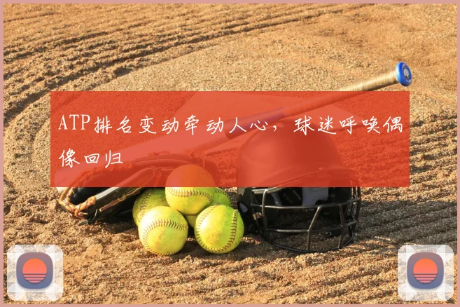 ATP排名变动牵动人心,球迷呼唤偶像回归