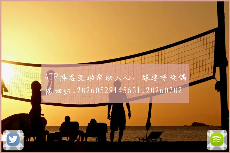ATP排名变动牵动人心,球迷呼唤偶像回归_20260529145631_20260702035008