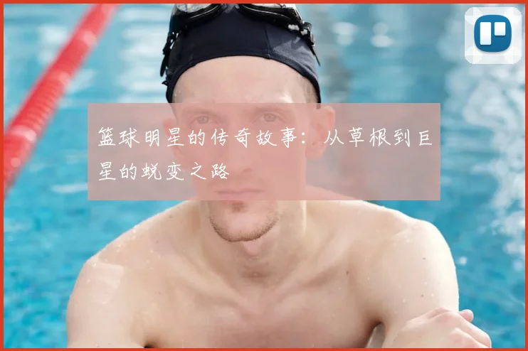 篮球明星的传奇故事:从草根到巨星的蜕变之路